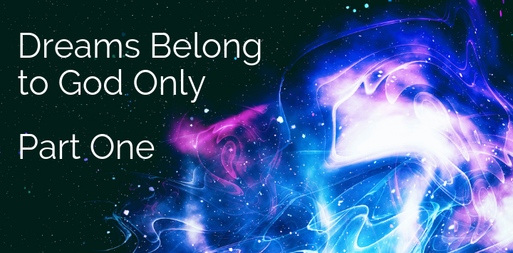Dreams Belong to God Only – Part One